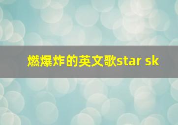 燃爆炸的英文歌star sk